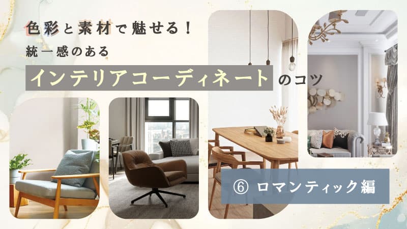 色彩と素材で魅せる！ 統一感のあるインテリアコーディネートのコツ～ロマンティック編～